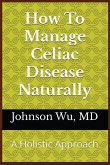 How To Manage Celiac Disease Naturally How To Manage Celiac Disease Naturally