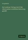 Der Londoner Vertrag vom 8. Mai 1852 in seiner rechtlichen Bedeutung geprüft Der Londoner Vertrag vom 8. Mai 1852 in seiner rechtlichen Bedeutung geprüft