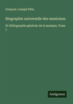 Biographie universelle des musiciens - Fétis, François-Joseph
