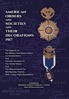AMERICAN ORDERS and SOCIETIES and THEIR DECORATIONS 1917 The Objects Of the Military And Naval Orders, Commemorative And Patriotic Societies Of The United States And The Requirements For Membership Therein, With Colour Plate Illustrations - Jennings Hood & Charles J Young