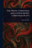 The White Christmas and Other Merry Christmas Plays