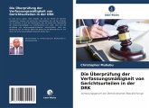 Die Überprüfung der Verfassungsmäßigkeit von Gerichtsurteilen in der DRK Die Überprüfung der Verfassungsmäßigkeit von Gerichtsurteilen in der DRK