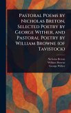 Pastoral Poems by Nicholas Breton, Selected Poetry by George Wither, and Pastoral Poetry by William Browne (of Tavistock) Pastoral Poems by Nicholas Breton, Selected Poetry by George Wither, and Pastoral Poetry by William Browne (of Tavistock)