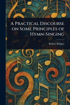 A Practical Discourse on Some Principles of Hymn-Singing - Bridges, Robert