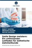 Smile Design meistern: Ein umfassender Leitfaden für ästhetische Zahnheilkunde Smile Design meistern: Ein umfassender Leitfaden für ästhetische Zahnheilkunde