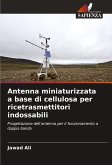 Antenna miniaturizzata a base di cellulosa per ricetrasmettitori indossabili Antenna miniaturizzata a base di cellulosa per ricetrasmettitori indossabili