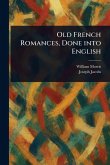 Old French Romances, Done Into English Old French Romances, Done Into English