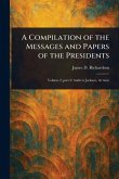 A Compilation of the Messages and Papers of the Presidents A Compilation of the Messages and Papers of the Presidents