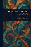 While Caroline Was Growing While Caroline Was Growing