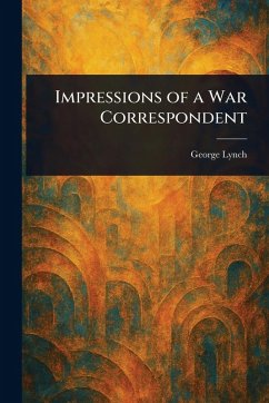 Impressions of a War Correspondent - Lynch, George