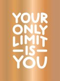Your Only Limit Is You Your Only Limit Is You