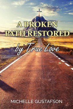 A Broken Path Restored by True Love - Gustafson, Michelle