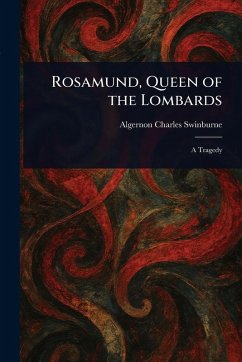 Rosamund, Queen of the Lombards - Swinburne, Algernon Charles