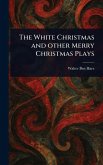 The White Christmas and Other Merry Christmas Plays The White Christmas and Other Merry Christmas Plays