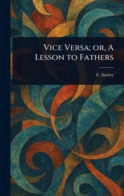 Vice Versa; or, A Lesson to Fathers - Anstey, F.