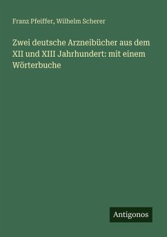 Cover Zwei deutsche Arzneibücher aus dem XII und XIII Jahrhundert: mit einem Wörterbuche
