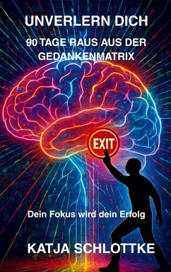 Unverlern dich 90 Tage raus aus der Gedankenmatrix Unverlern dich 90 Tage raus aus der Gedankenmatrix