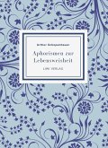 Arthur Schopenhauer: Aphorismen zur Lebensweisheit. Vollständige Neuausgabe Arthur Schopenhauer: Aphorismen zur Lebensweisheit. Vollständige Neuausgabe