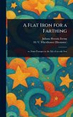 A Flat Iron for a Farthing A Flat Iron for a Farthing