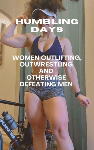 Humbling Days Women Outlifting, Outwrestling and Otherwise Defeating Men (eBook, ePUB)