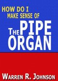 How Do I Make Sense of the Pipe Organ (eBook, ePUB) How Do I Make Sense of the Pipe Organ (eBook, ePUB)