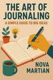 The Art of Journaling: A Simple Guide to Big Ideas (eBook, ePUB) The Art of Journaling: A Simple Guide to Big Ideas (eBook, ePUB)