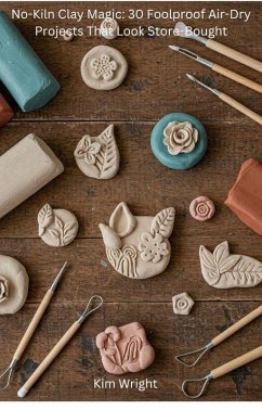 No-Kiln Clay Magic: 30 Foolproof Air-Dry Projects That Look Store-Bought (eBook, ePUB) - Wright, Kim No-Kiln Clay Magic: 30 Foolproof Air-Dry Projects That Look Store-Bought (eBook, ePUB) - Wright, Kim