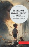 GO AHEAD AND SEPARATE - I'LL STAY HAPPY! Love, Support & Strength for Children of Divorce (eBook, ePUB)