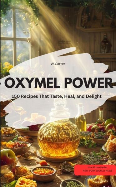 OXYMEL POWER - 150 Recipes That Taste, Heal, and Delight (eBook, ePUB)