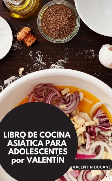 LIBRO DE COCINA ASIÁTICA PARA ADOLESCENTES por VALENTÍN (eBook, ePUB) LIBRO DE COCINA ASIÁTICA PARA ADOLESCENTES por VALENTÍN (eBook, ePUB)