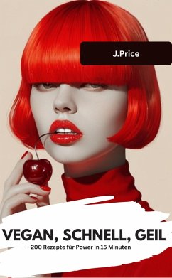 VEGAN, SCHNELL, GEIL - 200 Rezepte für Power in 15 Minuten (eBook, ePUB) - J. Price, J. Price