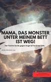 MAMA, DAS MONSTER UNTER MEINEM BETT IST WEG! Der freche Guide gegen Angst & Panik bei Kids (eBook, ePUB) MAMA, DAS MONSTER UNTER MEINEM BETT IST WEG! Der freche Guide gegen Angst & Panik bei Kids (eBook, ePUB)