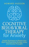 Cognitive Behavioral Therapy for Anxiety: Simple Techniques to Rewire Your Brain and Overcome Anxiety, Stress, and Intrusive Thoughts (Master Your Mind, #4) (eBook, ePUB) Cognitive Behavioral Therapy for Anxiety: Simple Techniques to Rewire Your Brain and Overcome Anxiety, Stress, and Intrusive Thoughts (Master Your Mind, #4) (eBook, ePUB)