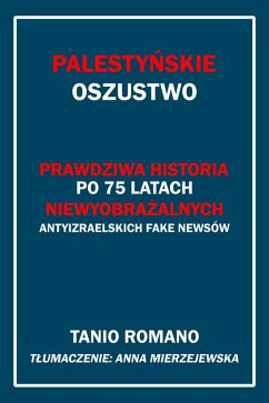 Palestynskie oszustwo: Prawdziwa historia po 75 latach niewyobrazalnych antyizraelskich fake newsów (eBook, ePUB) - Romano, Tanio