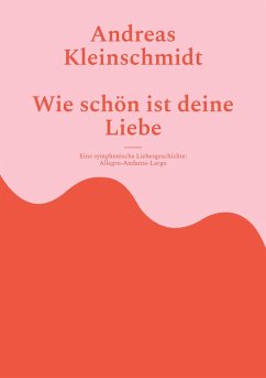 Wie schön ist deine Liebe (eBook, ePUB) - Kleinschmidt, Andreas Wie schön ist deine Liebe (eBook, ePUB) - Kleinschmidt, Andreas
