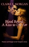 Blood Bound: A Kiss to Die For: Passion and Danger in the Vampire's Arms (Eternal Desire: The Vampire's Embrace, #1) (eBook, ePUB) Blood Bound: A Kiss to Die For: Passion and Danger in the Vampire's Arms (Eternal Desire: The Vampire's Embrace, #1) (eBook, ePUB)