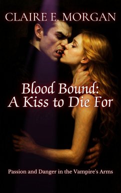 Blood Bound: A Kiss to Die For: Passion and Danger in the Vampire's Arms (Eternal Desire: The Vampire's Embrace, #1) (eBook, ePUB) - Whitmore, Emily G.