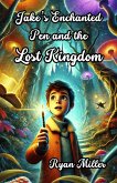 Jake's Enchanted Pen and the Lost Kingdom (eBook, ePUB) Jake's Enchanted Pen and the Lost Kingdom (eBook, ePUB)