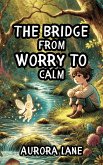 The Bridge from Worry to Calm (eBook, ePUB) The Bridge from Worry to Calm (eBook, ePUB)
