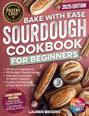 Bake with Ease Sourdough Cookbook for Beginners: A Step-by-Step Guide to Creating Healthy, Homemade Artisan Breads & Pastries with All-Natural Ingredients and 100 Budget Friendly Recipes (eBook, ePUB)