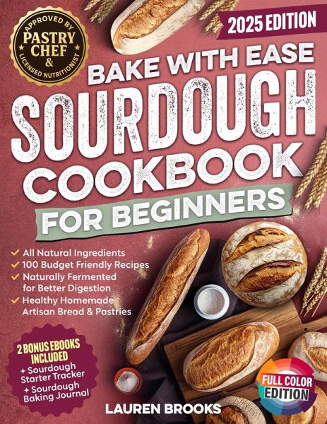 Bake with Ease Sourdough Cookbook for Beginners: A Step-by-Step Guide to Creating Healthy, Homemade Artisan Breads & Pastries with All-Natural Ingredients and 100 Budget Friendly Recipes (eBook, ePUB) Bake with Ease Sourdough Cookbook for Beginners: A Step-by-Step Guide to Creating Healthy, Homemade Artisan Breads & Pastries with All-Natural Ingredients and 100 Budget Friendly Recipes (eBook, ePUB)