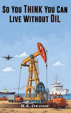 So You Think You Can Live Without Oil - Devine, Robert E