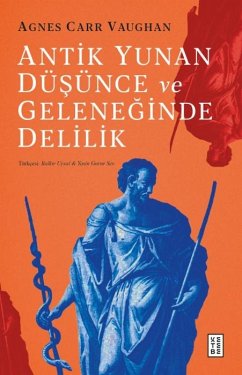 Antik Yunan Düsünce ve Geleneginde Delilik - Carr Vaughan, Agnes Antik Yunan Düsünce ve Geleneginde Delilik - Carr Vaughan, Agnes