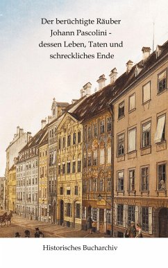 Cover Der berüchtigte Räuber Johann Pascolini - dessen Leben, Taten und schreckliches Ende