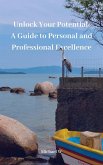 Unlock Your Potential: A Guide to Personal and Professional Excellence (eBook, ePUB)