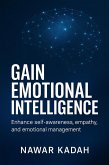Gain Emotional Intelligence: Enhance Self-Awareness, Empathy, and Emotional Management (eBook, ePUB) Gain Emotional Intelligence: Enhance Self-Awareness, Empathy, and Emotional Management (eBook, ePUB)
