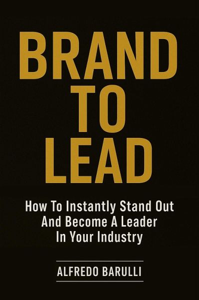 Brand to Lead: How to Instantly Stand Out and Become a Leader in Your Industry (eBook, ePUB)