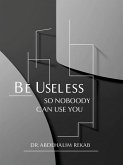 Be Useless So Nobody Can Use You (eBook, ePUB) Be Useless So Nobody Can Use You (eBook, ePUB)