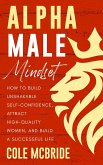 Alpha Male Mindset: How to Build Unshakable Self-Confidence, Attract High-Quality Women, and Build a Successful Life (Communication Skills, #10) (eBook, ePUB) Alpha Male Mindset: How to Build Unshakable Self-Confidence, Attract High-Quality Women, and Build a Successful Life (Communication Skills, #10) (eBook, ePUB)