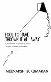 Fool to have thrown it all away Fool to have thrown it all away